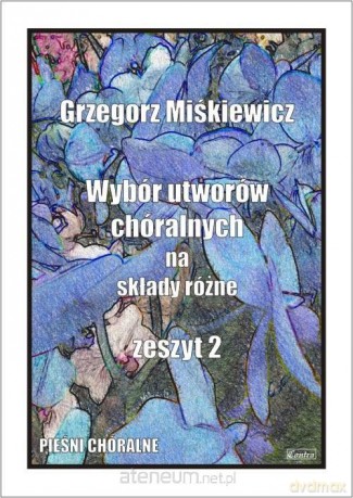 Wybór utworów chóralnych na składy różne z.2 - Grzegorz Miśkewicz [KSIĄŻKA]