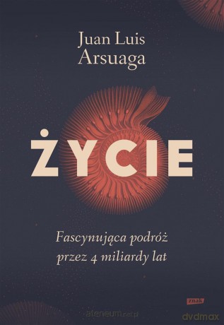 Życie. Fascynująca podróż przez 4 miliardy lat - Juan Luis Arsuaga [KSIĄŻKA]