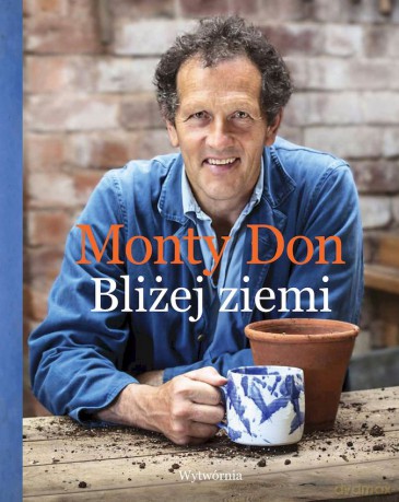 Bliżej ziemi. U źródeł ogrodniczej wiedzy - Monty Don [KSIĄŻKA]