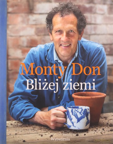 Bliżej ziemi. U źródeł ogrodniczej wiedzy - Monty Don [KSIĄŻKA]