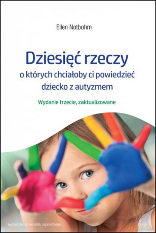 Dziesięć rzeczy, o których chciałoby ci powiedzieć dziecko z autyzmem - Ellen Notbohm [KSIĄŻKA]