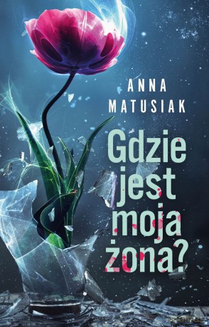 Gdzie jest moja żona? - Anna Matusiak [KSIĄŻKA]