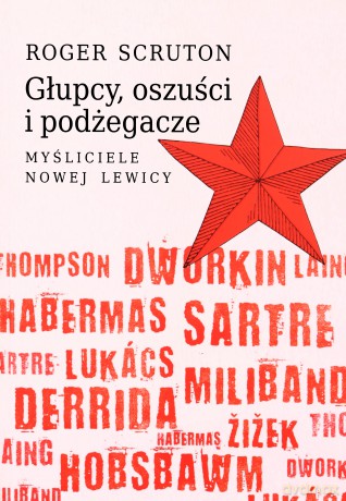 Głupcy, oszuści i podżegacze. Myśliciele nowej lewicy - Roger Scruton [KSIĄŻKA]