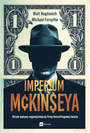 Imperium McKinseya. Ukryte wpływy najpotężniejszej firmy konsultingowej świata - Walt Bogdanich, Michael Forsythe [KSIĄŻKA]