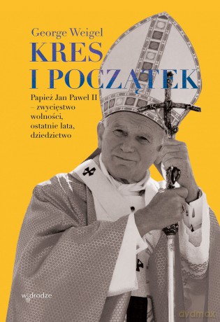 Kres i początek. Papież Jan Paweł II - zwycięstwo wolności, ostatnie lata, dziedzictwo - George Weigel [KSIĄŻKA]