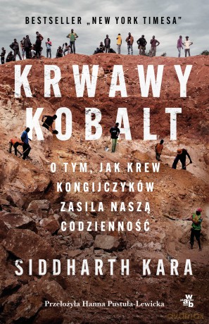 Krwawy kobalt. O tym, jak krew Kongijczyków zasila naszą codzienność - Siddharth Kara [KSIĄŻKA]