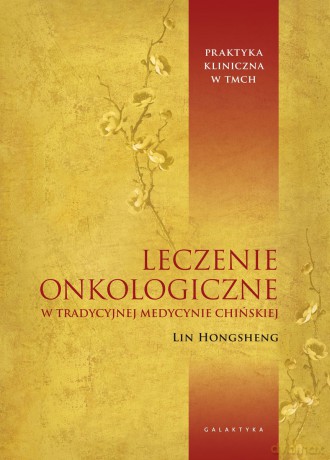 Leczenie onkologiczne w Tradycyjnej Medycynie Chińskiej - Lin Hongsheng [KSIĄŻKA]