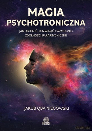 Magia psychotroniczna. Jak obudzić, rozwinąć i wzmocnić zdolności parapsychiczne - Jakub Qba Niegowski [KSIĄŻKA]