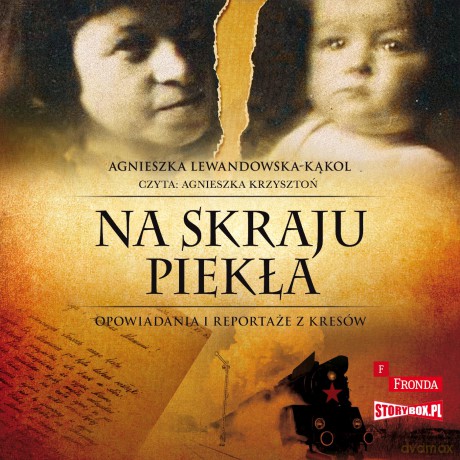 Na skraju piekła. Opowiadania i reportaże z kresów - Agnieszka Lewandowska-Kąkol [AUDIOBOOK]