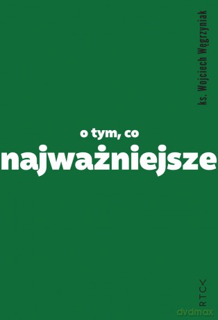 O tym, co najważniejsze - Wojciech Węgrzyniak [KSIĄŻKA]