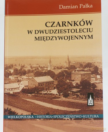 Czarnków w dwudziestoleciu międzywojennym - Damian Pałka [KSIĄŻKA]