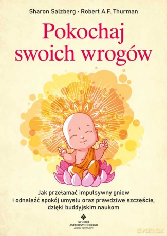 Pokochaj swoich wrogów. Jak przełamać impulsywny gniew i odnaleźć spokój umysłu oraz prawdziwe szczęście, dzięki buddyjskim naukom - Sharon Salzberg, Robert A.F. Thurman [KSIĄŻKA]