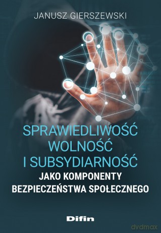 Sprawiedliwość, wolność i subsydiarność jako komponenty bezpieczeństwa społecznego - Janusz Gierszewski [KSIĄŻKA]