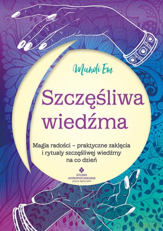 Szczęśliwa wiedźma. Magia radości - praktyczne zaklęcia i rytuały szczęśliwej wiedźmy na co dzień - Mandi Em [KSIĄŻKA]