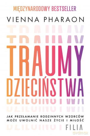 Traumy dzieciństwa. Jak przełamanie rodzinnych wzorców może uwolnić nasze życie i miłość. - Vienna Pharaon [KSIĄŻKA]