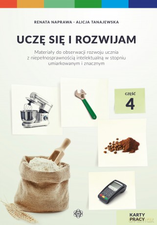 Uczę się i rozwijam karty pracy część 4 materiały do obserwacji rozwoju ucznia z niepełnosprawnością intelektualną w stopniu umiarkowanym i znacznym - Renata Naprawa, Alicja Tanajewska [KSIĄŻKA]