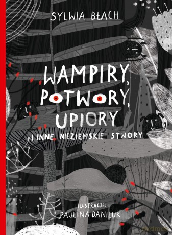 Wampiry, potwory, upiory i inne nieziemskie stwory - Sylwia Błach [KSIĄŻKA]