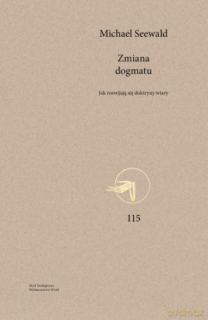 Zmiana dogmatu. Jak rozwijają się doktryny wiary. Myśl Teologiczna. 115 - Michael Seewald [KSIĄŻKA]