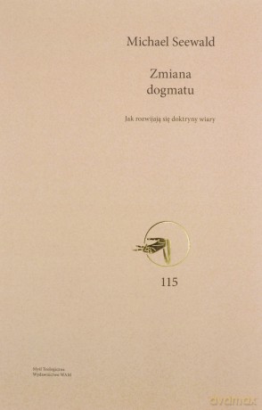 Zmiana dogmatu. Jak rozwijają się doktryny wiary. Myśl Teologiczna. 115 - Michael Seewald [KSIĄŻKA]