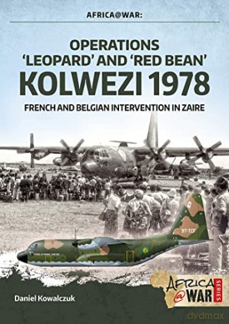 "Operations 'Leopard' and 'Red Bean' - Kolwezi 1978": French and Belgian intervention in Zaire (Africa@War) - Daniel Kowalczuk [KSIĄŻKA]