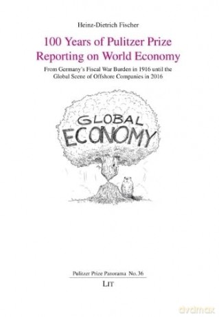 100 Years of Pulitzer Prize Reporting on World Economy: From Germany's Fiscal War Burden in 1916 Until the Global Scene of Offshore Companies in 2016 (Pulitzer Prize Panorama) - Heinz-Dietr Fischer [KSIĄŻKA]