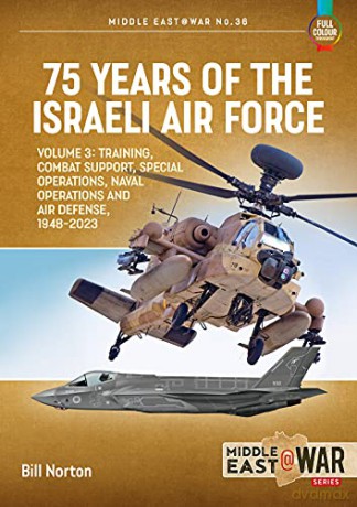 75 Years of the Israeli Air Force Volume 3: Training, Combat Support, Special Operations, Naval Operations, and Air Defences, 1948-2023 (Middle East@War) - B Norton [KSIĄŻKA]
