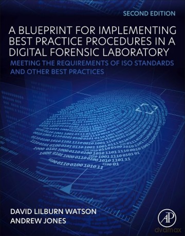 A Blueprint for Implementing Best Practice Procedures in a Digital Forensic Laboratory: Meeting the Requirements of ISO Standards and Other Best Practices - David Lilbur Watson [KSIĄŻKA]