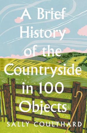 A Brief History of the Countryside in 100 Objects: Britain's unique rural past, from prehistory to the present day - Sally Coulthard [KSIĄŻKA]