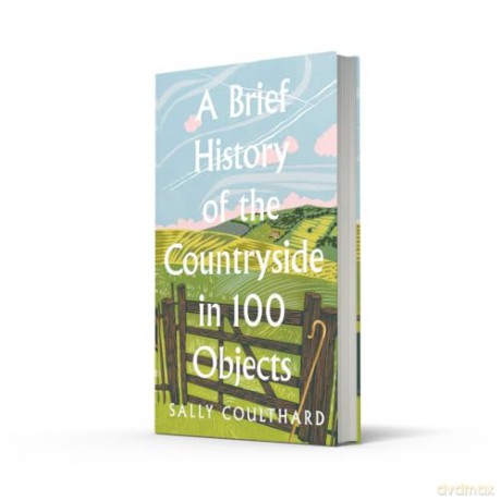 A Brief History of the Countryside in 100 Objects: Britain's unique rural past, from prehistory to the present day - Sally Coulthard [KSIĄŻKA]