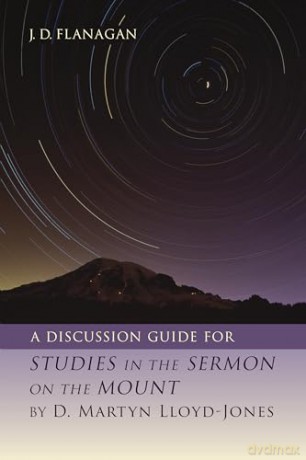 A Discussion Guide for Studies in the Sermon on the Mount by D. Martyn Lloyd-Jones - J D Flanagan [KSIĄŻKA]