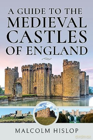 A Guide to the Medieval Castles of England - Malcolm Hislop [KSIĄŻKA]