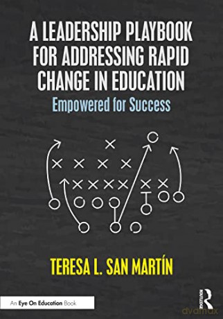 A Leadership Playbook for Addressing Rapid Change in Education: Empowered for Success - Teresa L San Martin [KSIĄŻKA]