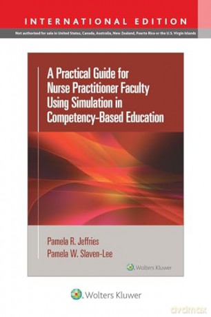 A Practical Guide for Nurse Practitioner Faculty Using Simulation in Competency-Based Education - Pamela R Jeffries [KSIĄŻKA]