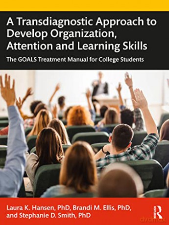 A Transdiagnostic Approach to Develop Organization, Attention and Learning Skills: The GOALS Treatment Manual for College Students - Laura K. Hansen [KSIĄŻKA]
