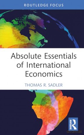 Absolute Essentials of International Economics (Absolute Essentials of Business and Economics) - Thomas R. Sadler [KSIĄŻKA]