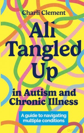 All Tangled Up in Autism and Chronic Illness: A guide to navigating multiple conditions - Charli Clement [KSIĄŻKA]
