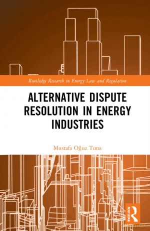 Alternative Dispute Resolution in Energy Industries (Routledge Research in Energy Law and Regulation) - Mustafa Oguz Tuna [KSIĄŻKA]
