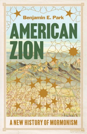American Zion: A New History of Mormonism - Benjamin E Park [KSIĄŻKA]