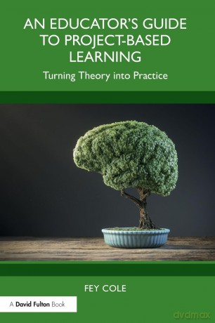 An Educator's Guide to Project-Based Learning: Turning Theory into Practice - Fey Cole [KSIĄŻKA]