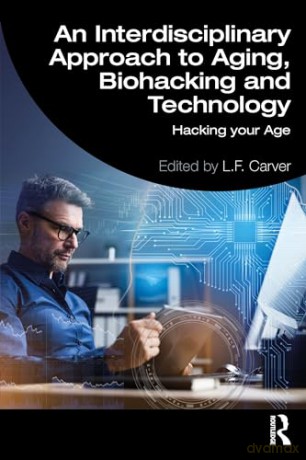 An Interdisciplinary Approach to Aging, Biohacking and Technology: Hacking Your Age - L. F. Carver [KSIĄŻKA]