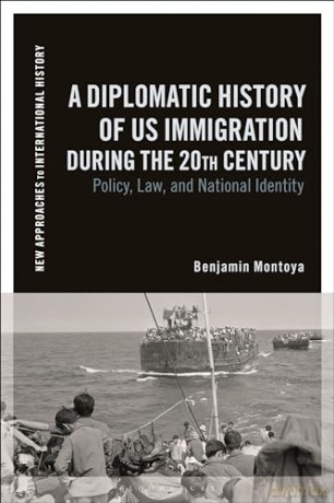 An International History of US Immigration: Policy, Power and Building a Nation: Policy, Law, and National Identity (New Approaches to International History) - Benjamin Montoya [KSIĄŻKA]