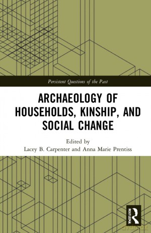Archaeology of Households, Kinship, and Social Change (Persistent Questions of the Past) - Lacey B. Carpenter [KSIĄŻKA]