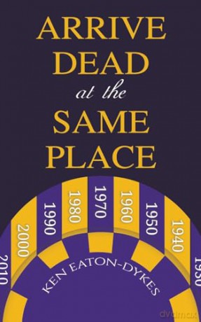 Arrive Dead At The Same Place - Ken Eaton-Dykes [KSIĄŻKA]