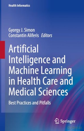 Artificial Intelligence and Machine Learning in Health Care and Medical Sciences: Best Practices and Pitfalls (Health Informatics) - Gyorgy J. Simon [KSIĄŻKA]