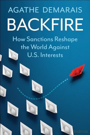 Backfire: How Sanctions Reshape the World Against U.S. Interests (Center on Global Energy Policy Series) - Agathe Demarais [KSIĄŻKA]
