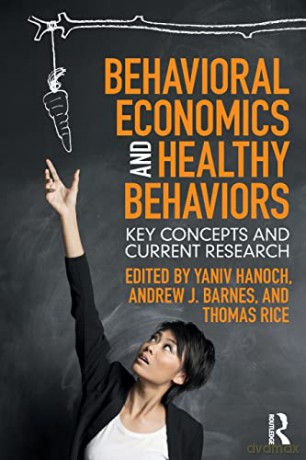 Behavioral Economics and Healthy Behaviors: Key Concepts and Current Research - Yaniv Hanoch [KSIĄŻKA]