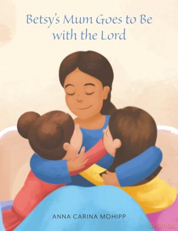 Betsys Mum Goes To Be With The Lord - Anna Carina Mohipp [KSIĄŻKA]