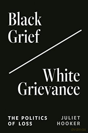 Black Grief White Grievance - Juliet Hooker [KSIĄŻKA]
