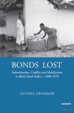 Bonds Lost: Subordination, Conflict and Mobilisation in Rural South India [KSIĄŻKA]