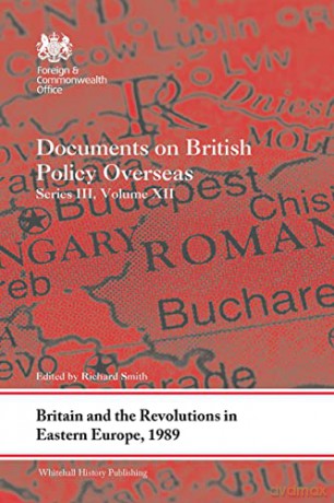 Britain and the Revolutions in Eastern Europe, 1989: Documents on British Policy Overseas, Series III, Volume XII: 12 (Whitehall Histories) - Richard Smith [KSIĄŻKA]